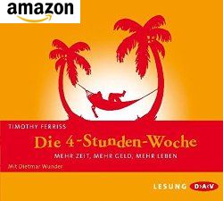 Die 4-Stunden-Woche: Mehr Zeit, mehr Geld, mehr Leben